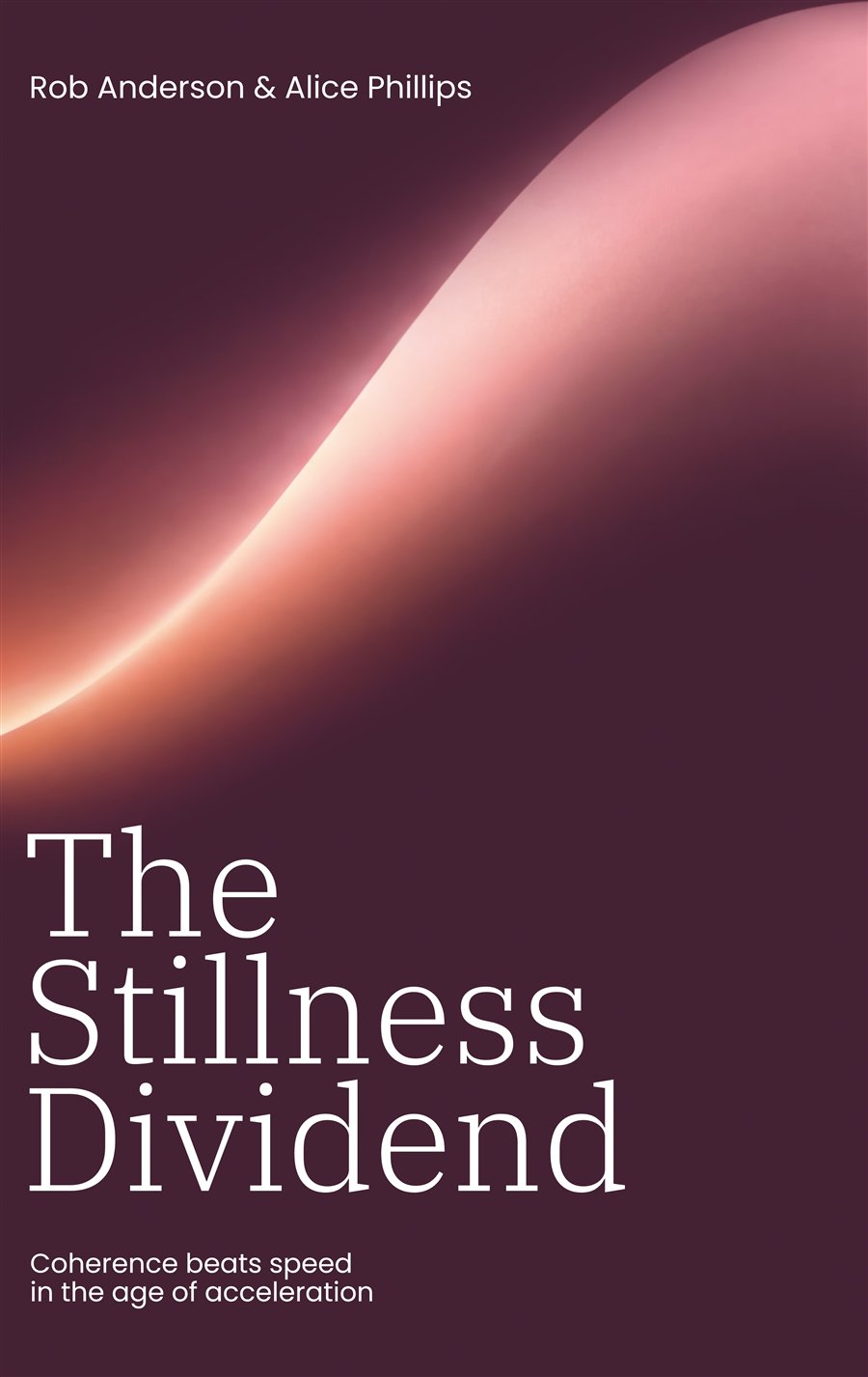 The Stillness Dividend book cover, by Rob Anderson and Alice Phillips